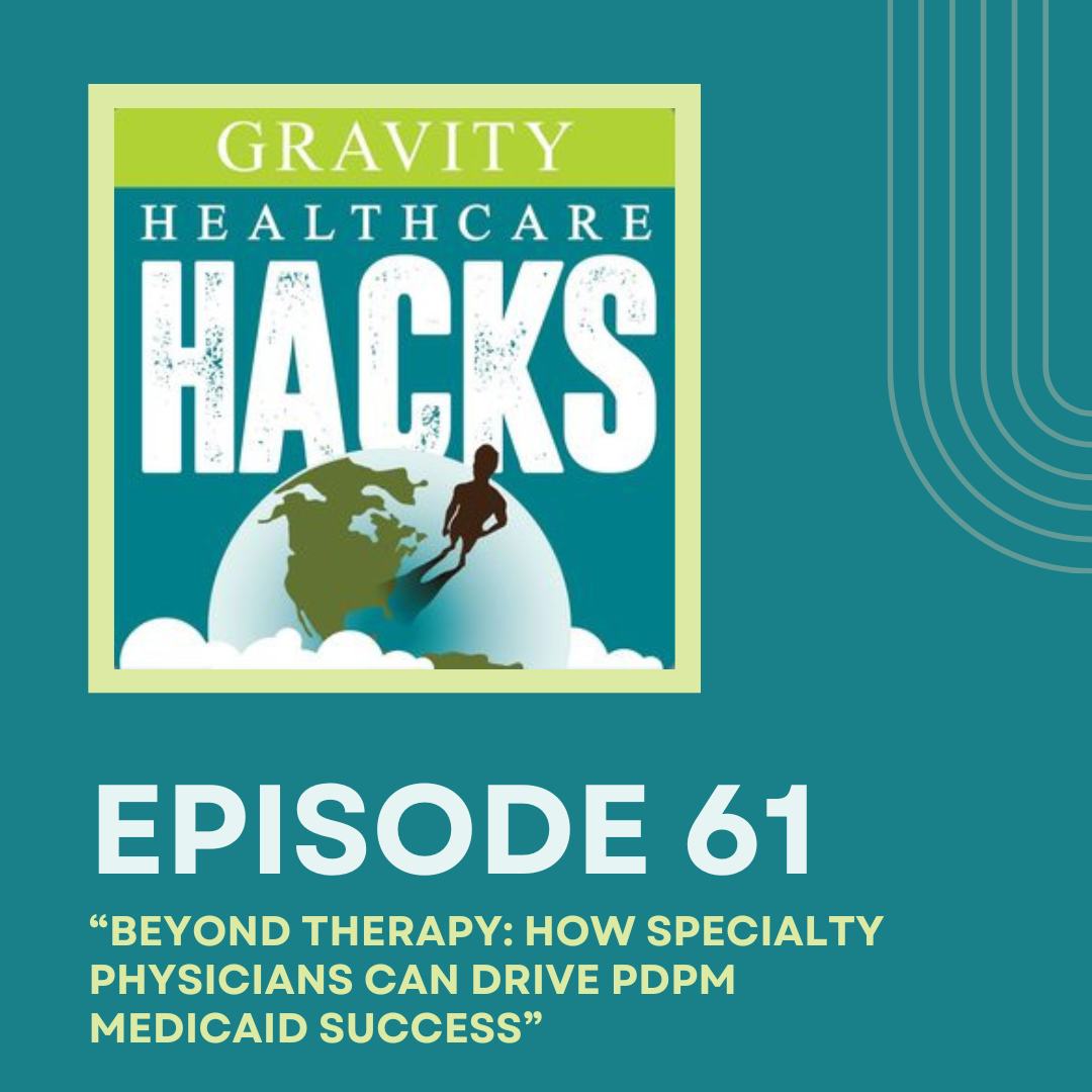 Gravity Healthcare Hacks podcast episode 61 cover image for “Beyond Therapy: How Specialty Physicians Can Drive PDPM Medicaid Success.”