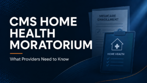 Graphic titled “CMS Home Health Moratorium: What Providers Need to Know” with Medicare enrollment and home health checklist imagery.